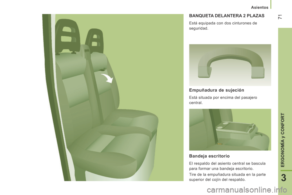 Peugeot Boxer 2014 Manual del propietario (in Spanish) 71
3
ERGONOMÍA
y CONFORT
Asientos
BANQUETA DELANTERA 2 PLAZAS
Está equipada con dos cinturones de
seguridad.
Empuñadura de sujeción
Está situada por encima del pasajero
central Peugeot Boxer 2014 Manual del propietario (in Spanish) 71
3
ERGONOMÍA
y CONFORT
Asientos
BANQUETA DELANTERA 2 PLAZAS
Está equipada con dos cinturones de
seguridad.
Empuñadura de sujeción
Está situada por encima del pasajero
central