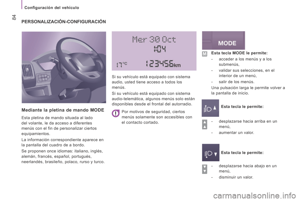 Peugeot Boxer 2014 Manual del propietario (in Spanish) Configuración del vehículo
84 PERSONALIZACIÓN-CONFIGURACIÓN
Mediante la pletina de mando MODE
E sta pletina de mando situada al lado
del volante, le da acceso a diferentes
menús co Peugeot Boxer 2014 Manual del propietario (in Spanish) Configuración del vehículo
84 PERSONALIZACIÓN-CONFIGURACIÓN
Mediante la pletina de mando MODE
E sta pletina de mando situada al lado
del volante, le da acceso a diferentes
menús co