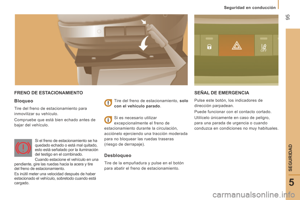 Peugeot Boxer 2014 Manual del propietario (in Spanish) 95
5
Seguridad en conducción
SEGURIDAD
FRENO DE ESTACIONAMIENTO SEÑAL DE EMERGENCIA
Pulse este botón, los indicadores de
dirección parpadean.
Puede funcionar con el contacto cortad Peugeot Boxer 2014 Manual del propietario (in Spanish) 95
5
Seguridad en conducción
SEGURIDAD
FRENO DE ESTACIONAMIENTO SEÑAL DE EMERGENCIA
Pulse este botón, los indicadores de
dirección parpadean.
Puede funcionar con el contacto cortad