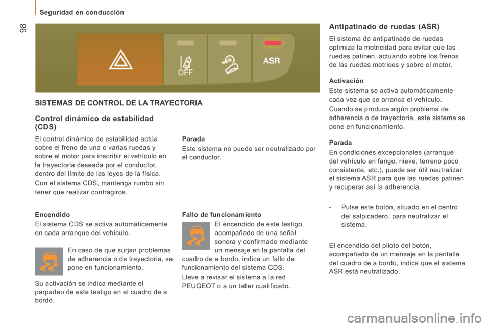 Peugeot Boxer 2014 Manual del propietario (in Spanish) 98
Seguridad en conducción
SISTEMAS DE CONTROL DE LA TRAYECTORIA
Parada
Este sistema no puede ser neutralizado por
el conductor.
Control dinámico de estabilidad (CDS) Peugeot Boxer 2014 Manual del propietario (in Spanish) 98
Seguridad en conducción
SISTEMAS DE CONTROL DE LA TRAYECTORIA
Parada
Este sistema no puede ser neutralizado por
el conductor.
Control dinámico de estabilidad (CDS)