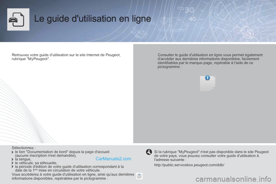 Peugeot Boxer 2014  Manuel du propriétaire (in French)  Le guide dutilisation en ligne  
  Retrouvez votre guide dutilisation sur le site Internet de Peugeot, rubrique  "MyPeugeot".      Consulter le guide dutilisation en ligne vous permet également d