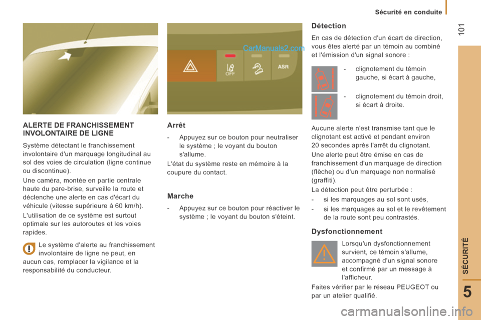 Peugeot Boxer 2014 Manuel du propriétaire (in French) 101
5
Sécurité en conduite
SÉCURITÉ
ALERTE DE FRANCHISSEMENT INVOLONTAIRE DE LIGNE
Système détectant le franchissement
involontaire dun marquage longitudinal au
sol des voies de cir Peugeot Boxer 2014 Manuel du propriétaire (in French) 101
5
Sécurité en conduite
SÉCURITÉ
ALERTE DE FRANCHISSEMENT INVOLONTAIRE DE LIGNE
Système détectant le franchissement
involontaire dun marquage longitudinal au
sol des voies de cir
