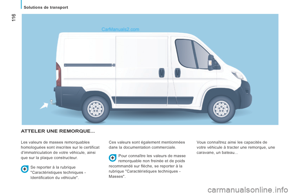 Peugeot Boxer 2014 Manuel du propriétaire (in French) 11 6
Solutions de transport
ATTELER UNE REMORQUE...
Les valeurs de masses remorquables
homologuées sont inscrites sur le certificat
dimmatriculation de votre véhicule, ainsi
que sur Peugeot Boxer 2014 Manuel du propriétaire (in French) 11 6
Solutions de transport
ATTELER UNE REMORQUE...
Les valeurs de masses remorquables
homologuées sont inscrites sur le certificat
dimmatriculation de votre véhicule, ainsi
que sur