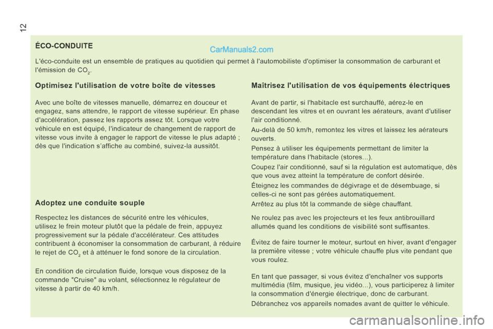 Peugeot Boxer 2014  Manuel du propriétaire (in French)  12
                                 ÉCO-CONDUITE 
  Optimisez lutilisation de votre boîte de vitesses 
  Avec une boîte de vitesses manuelle, démarrez en douceur et 
engagez, sans attendre, le r