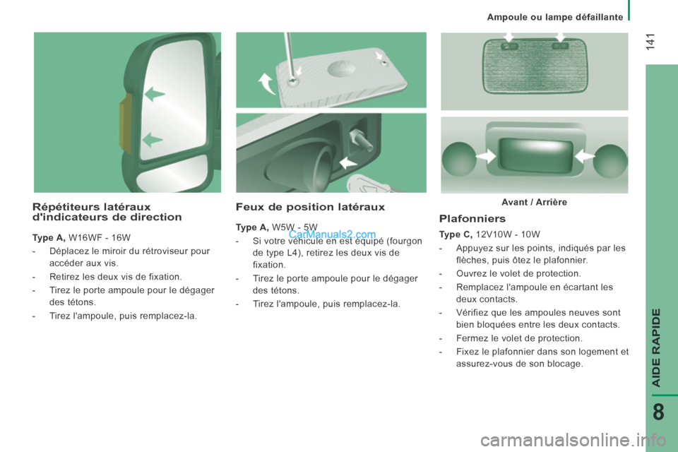 Peugeot Boxer 2014 Manuel du propriétaire (in French) Ampoule ou lampe défaillante
141
AIDE RAPIDE
8
Plafonniers
Type C, 12V10W - 10W
- Appuyez sur les points, indiqués par les flèches, puis ôtez le plafonnier.
- Ouvrez le volet de Peugeot Boxer 2014 Manuel du propriétaire (in French) Ampoule ou lampe défaillante
141
AIDE RAPIDE
8
Plafonniers
Type C, 12V10W - 10W
- Appuyez sur les points, indiqués par les flèches, puis ôtez le plafonnier.
- Ouvrez le volet de