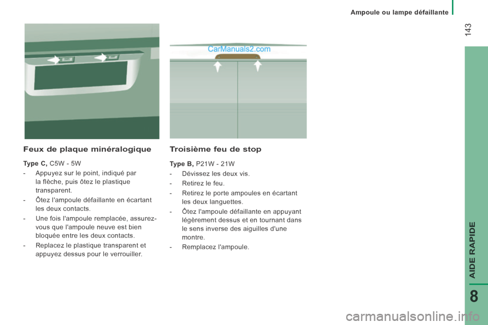 Peugeot Boxer 2014 Manuel du propriétaire (in French) Ampoule ou lampe défaillante
143
AIDE RAPIDE
8
Troisième feu de stop
Type B, P21W - 21W
- Dévissez les deux vis.
- Retirez le feu.
- Retirez le porte ampoules en écarta Peugeot Boxer 2014 Manuel du propriétaire (in French) Ampoule ou lampe défaillante
143
AIDE RAPIDE
8
Troisième feu de stop
Type B, P21W - 21W
- Dévissez les deux vis.
- Retirez le feu.
- Retirez le porte ampoules en écarta