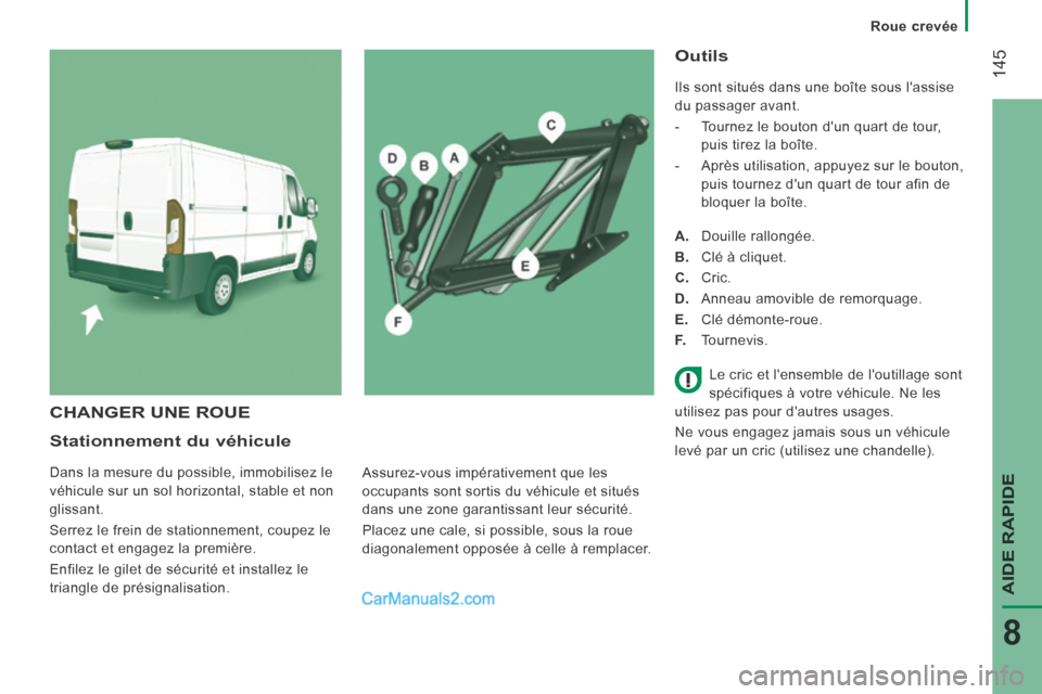 Peugeot Boxer 2014 Manuel du propriétaire (in French) Roue crevée
145
AIDE RAPIDE
8
Stationnement du véhicule
Dans la mesure du possible, immobilisez le
véhicule sur un sol horizontal, stable et non
glissant.
Serrez le frein de stationnemen Peugeot Boxer 2014 Manuel du propriétaire (in French) Roue crevée
145
AIDE RAPIDE
8
Stationnement du véhicule
Dans la mesure du possible, immobilisez le
véhicule sur un sol horizontal, stable et non
glissant.
Serrez le frein de stationnemen