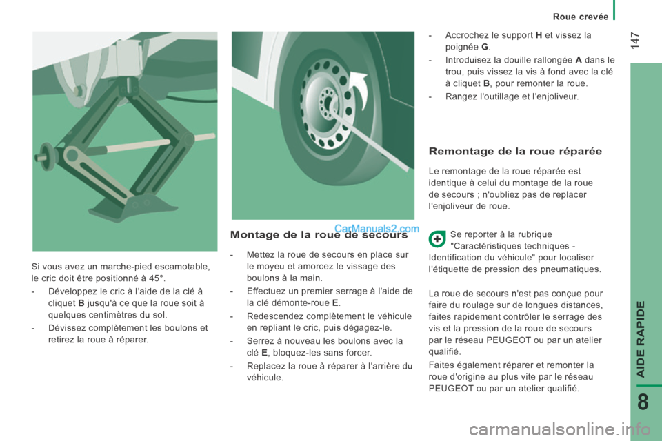 Peugeot Boxer 2014 Manuel du propriétaire (in French) Roue crevée
147
AIDE RAPIDE
8
Remontage de la roue réparée
Le remontage de la roue réparée est
identique à celui du montage de la roue
de secours ; noubliez pas de replacer
lenjoliveur Peugeot Boxer 2014 Manuel du propriétaire (in French) Roue crevée
147
AIDE RAPIDE
8
Remontage de la roue réparée
Le remontage de la roue réparée est
identique à celui du montage de la roue
de secours ; noubliez pas de replacer
lenjoliveur