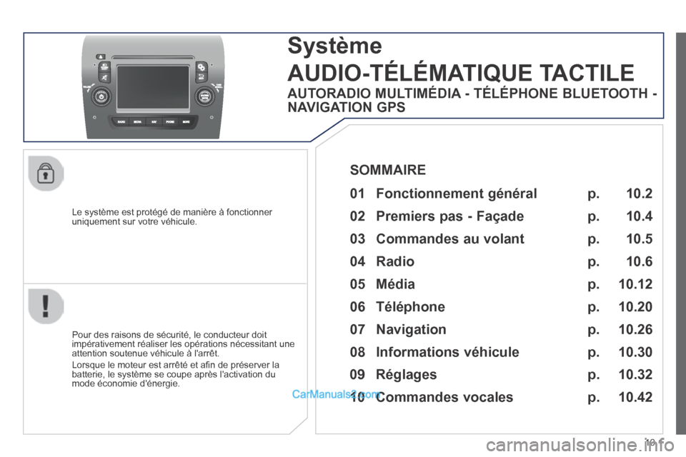Peugeot Boxer 2014 Manuel du propriétaire (in French) 10.1
Le système est protégé de manière à fonctionner uniquement sur votre véhicule.
Système
AUDIO-TÉLÉMATIQUE TACTILE
Pour des raisons de sécurité, le conducteur doit impérativ Peugeot Boxer 2014 Manuel du propriétaire (in French) 10.1
Le système est protégé de manière à fonctionner uniquement sur votre véhicule.
Système
AUDIO-TÉLÉMATIQUE TACTILE
Pour des raisons de sécurité, le conducteur doit impérativ