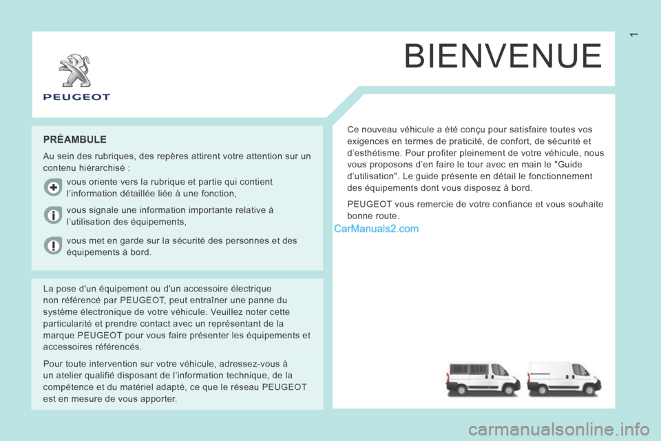 Peugeot Boxer 2014 Manuel du propriétaire (in French) 1
BIENVENUE
Ce nouveau véhicule a été conçu pour satisfaire toutes vos
exigences en termes de praticité, de confort, de sécurité et
d’esthétisme. Pour profiter pleinement de votre véhicu Peugeot Boxer 2014 Manuel du propriétaire (in French) 1
BIENVENUE
Ce nouveau véhicule a été conçu pour satisfaire toutes vos
exigences en termes de praticité, de confort, de sécurité et
d’esthétisme. Pour profiter pleinement de votre véhicu