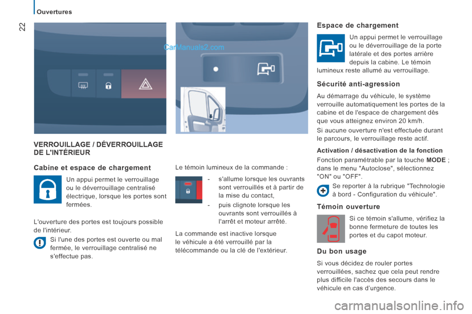 Peugeot Boxer 2014 Manuel du propriétaire (in French) 22
Ouvertures
VERROUILLAGE / DÉVERROUILLAGE DE LINTÉRIEUR
Témoin ouverture
Si ce témoin sallume, vérifiez la
bonne fermeture de toutes les
portes et du capot moteur.
Du bon usage Peugeot Boxer 2014 Manuel du propriétaire (in French) 22
Ouvertures
VERROUILLAGE / DÉVERROUILLAGE DE LINTÉRIEUR
Témoin ouverture
Si ce témoin sallume, vérifiez la
bonne fermeture de toutes les
portes et du capot moteur.
Du bon usage