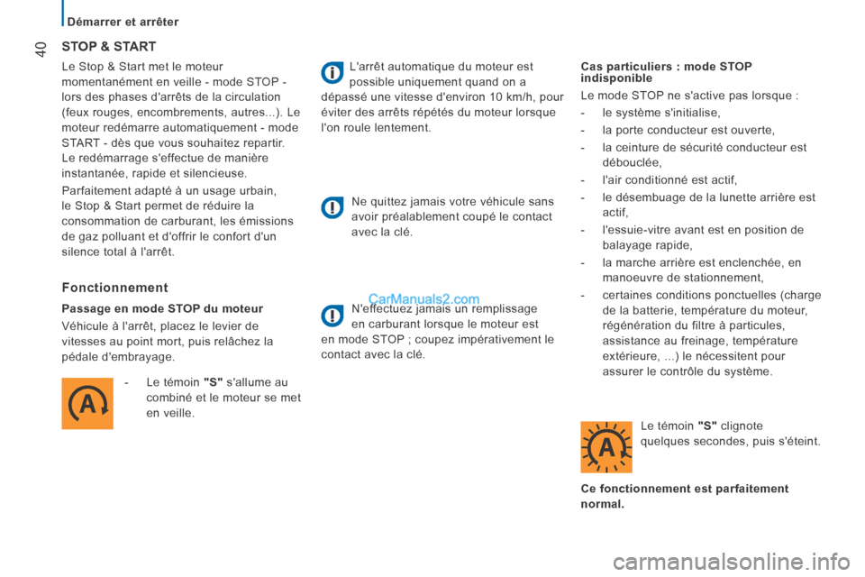 Peugeot Boxer 2014  Manuel du propriétaire (in French)    Démarrer  et  arrêter   
40 Le Stop & Start met le moteur 
momentanément en veille - mode STOP - 
lors des phases darrêts de la circulation 
(feux rouges, encombrements, autres...). Le 
moteur