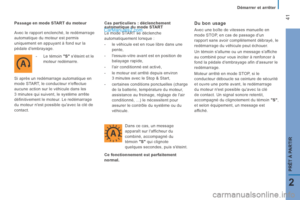 Peugeot Boxer 2014  Manuel du propriétaire (in French) Démarrer et arrêter
41
2
PRÊT À PARTIR
  Passage en mode START du moteur    -   Le  témoin   "S"  séteint et le moteur  redémarre.  
 Si après un redémarrage automatique en 
mode START, le c