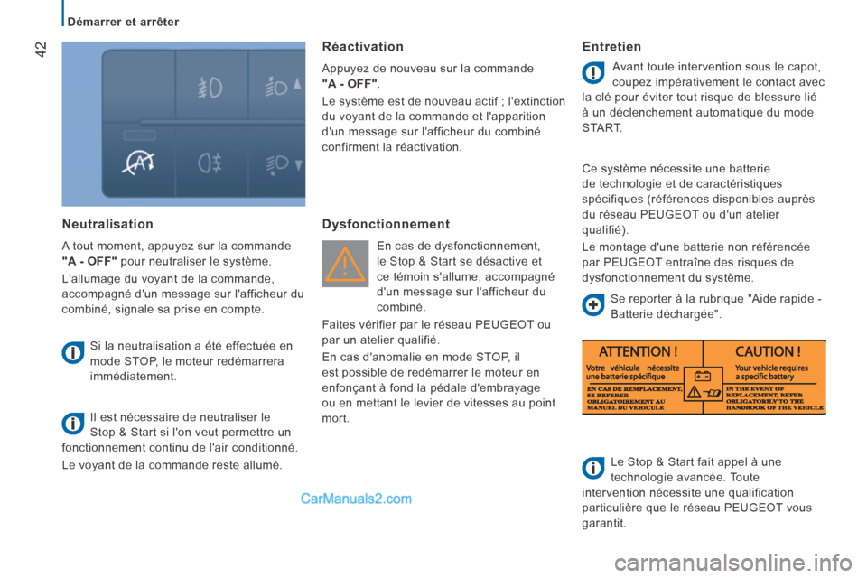 Peugeot Boxer 2014  Manuel du propriétaire (in French)    Démarrer  et  arrêter   
42
  Neutralisation 
 A tout moment, appuyez sur la commande 
  "A - OFF"  pour neutraliser le système. 
 Lallumage du voyant de la commande, 
accompagné dun message 