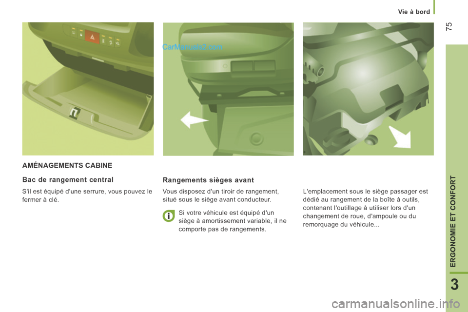 Peugeot Boxer 2014 Manuel du propriétaire (in French) 75
3
ERGONOMIE ET CONFORT
Vie à bord
AMÉNAGEMENTS CABINE
Rangements sièges avant
Vous disposez dun tiroir de rangement,
situé sous le siège avant conducteur.
Bac de rangement centr Peugeot Boxer 2014 Manuel du propriétaire (in French) 75
3
ERGONOMIE ET CONFORT
Vie à bord
AMÉNAGEMENTS CABINE
Rangements sièges avant
Vous disposez dun tiroir de rangement,
situé sous le siège avant conducteur.
Bac de rangement centr