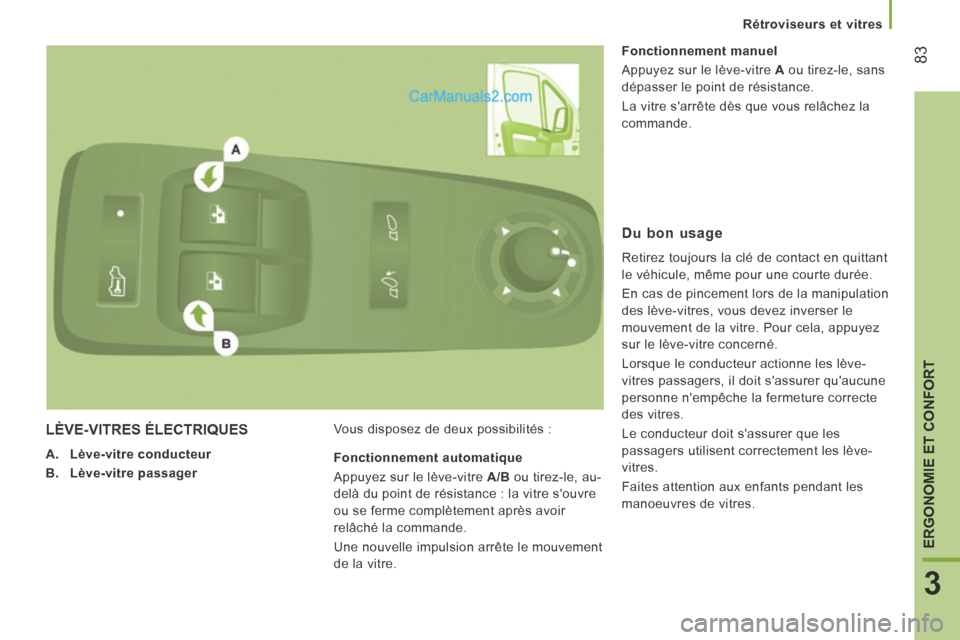 Peugeot Boxer 2014 Manuel du propriétaire (in French) 83
3
ERGONOMIE ET CONFORT
Rétroviseurs et vitres
LÈVE-VITRES ÉLECTRIQUES
A. Lève-vitre conducteur
B. Lève-vitre passager Vous disposez de deux possibilités : Fonctionneme Peugeot Boxer 2014 Manuel du propriétaire (in French) 83
3
ERGONOMIE ET CONFORT
Rétroviseurs et vitres
LÈVE-VITRES ÉLECTRIQUES
A. Lève-vitre conducteur
B. Lève-vitre passager Vous disposez de deux possibilités : Fonctionneme