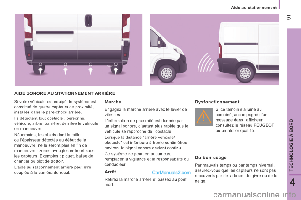 Peugeot Boxer 2014 Manuel du propriétaire (in French) Aide au stationnement
91
4
TECHNOLOGIE À BORD
AIDE SONORE AU STATIONNEMENT ARRIÈRE
Si votre véhicule est équipé, le système est
constitué de quatre capteurs de proximité,
installés dans Peugeot Boxer 2014 Manuel du propriétaire (in French) Aide au stationnement
91
4
TECHNOLOGIE À BORD
AIDE SONORE AU STATIONNEMENT ARRIÈRE
Si votre véhicule est équipé, le système est
constitué de quatre capteurs de proximité,
installés dans