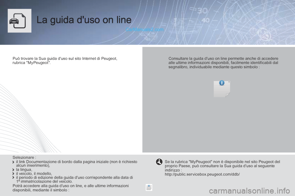 Peugeot Boxer 2014  Manuale del proprietario (in Italian)  La guida duso on line  
  Può trovare la Sua guida duso sul sito Internet di Peugeot, rubrica  "MyPeugeot".      Consultare la guida duso on line permette anche di accedere alle ultime informazio