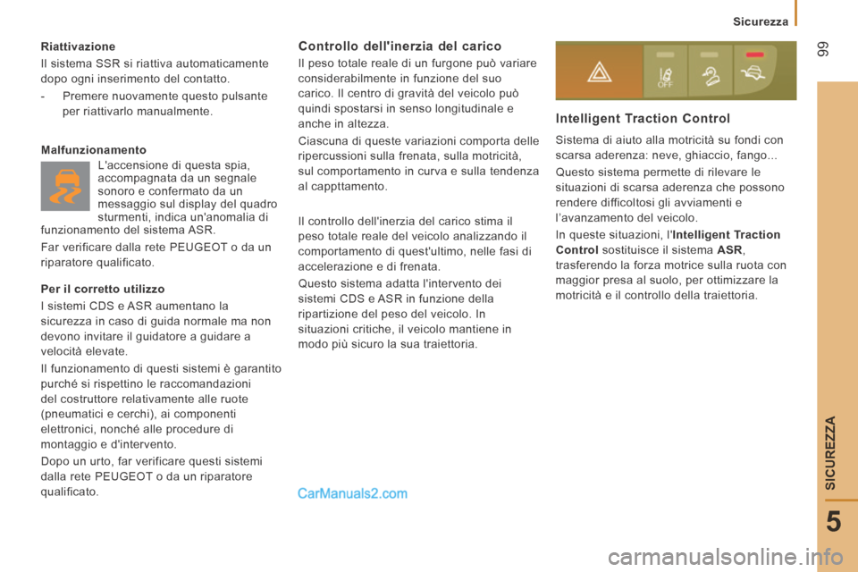 Peugeot Boxer 2014 Manuale del proprietario (in Italian) 99
5
Sicurezza
SICUREZZA
Riattivazione
Il sistema SSR si riattiva automaticamente
dopo ogni inserimento del contatto.
- Premere nuovamente questo pulsante per riattivarlo manualme Peugeot Boxer 2014 Manuale del proprietario (in Italian) 99
5
Sicurezza
SICUREZZA
Riattivazione
Il sistema SSR si riattiva automaticamente
dopo ogni inserimento del contatto.
- Premere nuovamente questo pulsante per riattivarlo manualme
