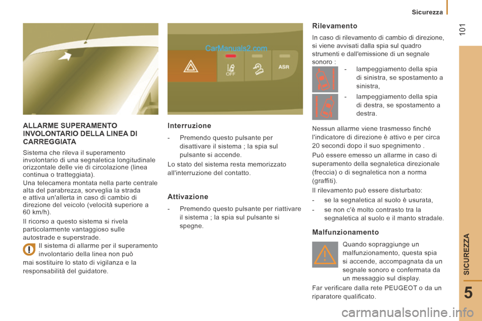 Peugeot Boxer 2014 Manuale del proprietario (in Italian) 101
5
Sicurezza
SICUREZZA
ALLARME SUPERAMENTO INVOLONTARIO DELLA LINEA DI CARREGGIATA
Sistema che rileva il superamento
involontario di una segnaletica longitudinale
orizzontale delle Peugeot Boxer 2014 Manuale del proprietario (in Italian) 101
5
Sicurezza
SICUREZZA
ALLARME SUPERAMENTO INVOLONTARIO DELLA LINEA DI CARREGGIATA
Sistema che rileva il superamento
involontario di una segnaletica longitudinale
orizzontale delle