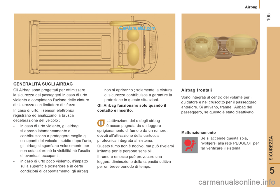 Peugeot Boxer 2014 Manuale del proprietario (in Italian) 105
5
SICUREZZA
Airbag
GENERALITÀ SUGLI AIRBAG
Gli Airbag sono progettati per ottimizzare
la sicurezza dei passeggeri in caso di urto
violento e completano lazione delle cinture
di si Peugeot Boxer 2014 Manuale del proprietario (in Italian) 105
5
SICUREZZA
Airbag
GENERALITÀ SUGLI AIRBAG
Gli Airbag sono progettati per ottimizzare
la sicurezza dei passeggeri in caso di urto
violento e completano lazione delle cinture
di si