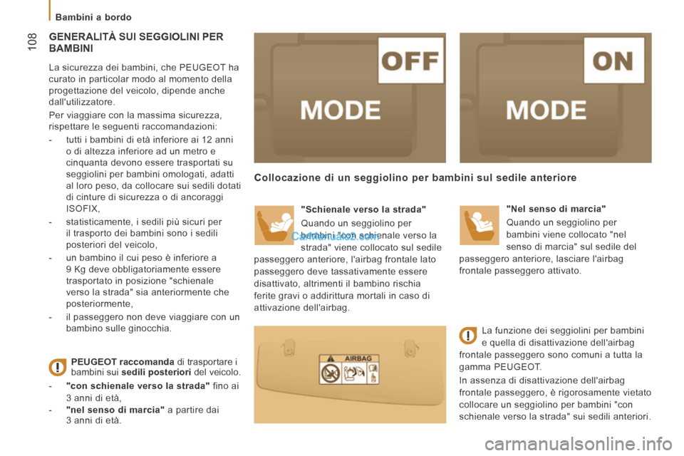 Peugeot Boxer 2014  Manuale del proprietario (in Italian)  108
   Bambini  a  bordo   
 GENERALITÀ SUI SEGGIOLINI PER BAMBINI 
  La sicurezza dei bambini, che PEUGEOT ha 
curato in particolar modo al momento della 
progettazione del veicolo, dipende anche 
