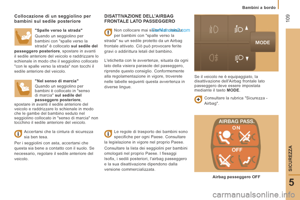 Peugeot Boxer 2014  Manuale del proprietario (in Italian)  109
5
SICUREZZA
   Bambini  a  bordo   
 DISATTIVAZIONE  DELLAIRBAG FRONTALE LATO PASSEGGERO  
  Le regole di trasporto dei bambini sono 
specifiche per ogni Paese. Consultare 
la legislazione in vi