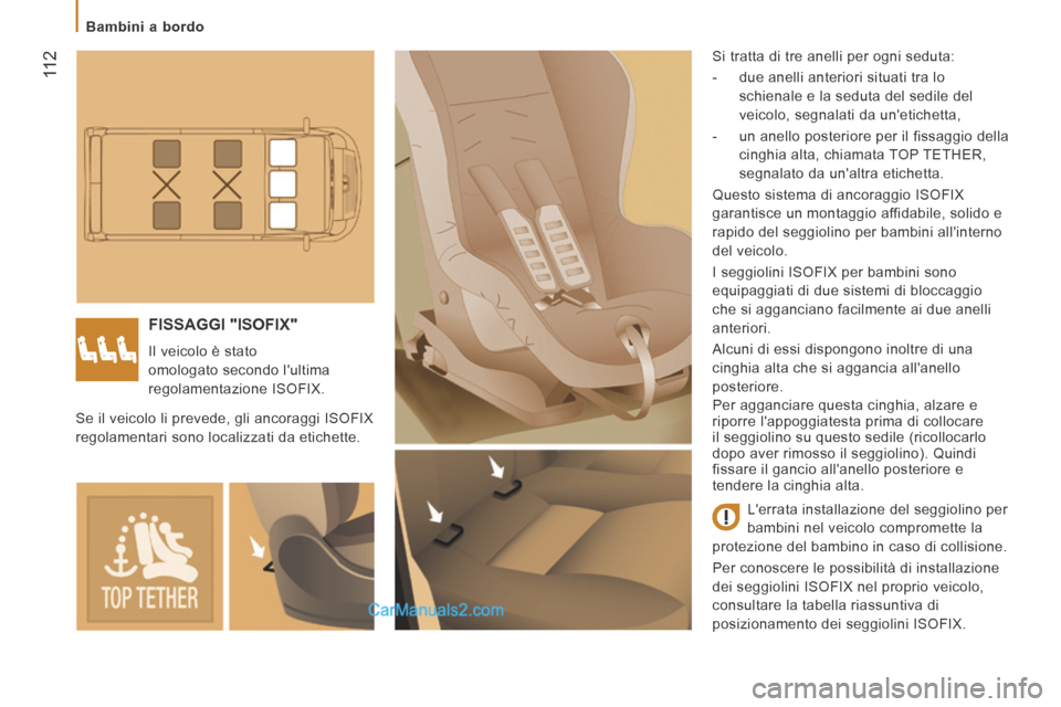 Peugeot Boxer 2014 Manuale del proprietario (in Italian) 11 2
Bambini a bordo
FISSAGGI "ISOFIX"
Il veicolo è stato
omologato secondo lultima
regolamentazione ISOFIX. Si tratta di tre anelli per ogni seduta:
- due anelli anteriori sit Peugeot Boxer 2014 Manuale del proprietario (in Italian) 11 2
Bambini a bordo
FISSAGGI "ISOFIX"
Il veicolo è stato
omologato secondo lultima
regolamentazione ISOFIX. Si tratta di tre anelli per ogni seduta:
- due anelli anteriori sit