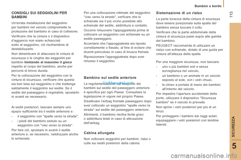 Peugeot Boxer 2014 Manuale del proprietario (in Italian) 11 5
5
SICUREZZA
Bambini a bordo
CONSIGLI SUI SEGGIOLINI PER BAMBINI
Unerrata installazione del seggiolino
per bambini nel veicolo compromette la
protezione del bambino in caso di colli Peugeot Boxer 2014 Manuale del proprietario (in Italian) 11 5
5
SICUREZZA
Bambini a bordo
CONSIGLI SUI SEGGIOLINI PER BAMBINI
Unerrata installazione del seggiolino
per bambini nel veicolo compromette la
protezione del bambino in caso di colli
