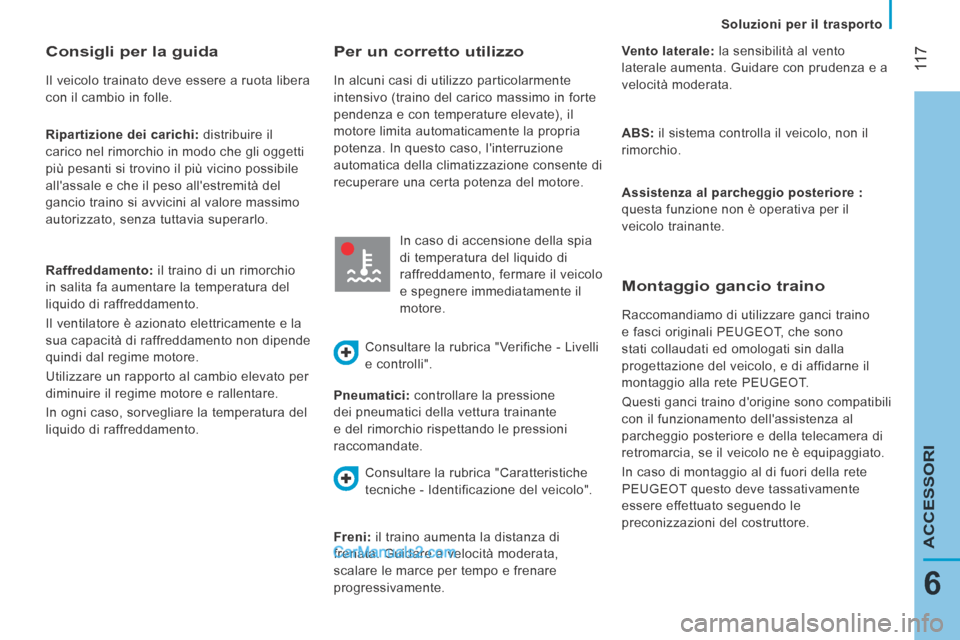 Peugeot Boxer 2014 Manuale del proprietario (in Italian) 11 7
6
ACCESSORI
Soluzioni per il trasporto
Ripartizione dei carichi: distribuire il
carico nel rimorchio in modo che gli oggetti
più pesanti si trovino il più vicino possibile
alla Peugeot Boxer 2014 Manuale del proprietario (in Italian) 11 7
6
ACCESSORI
Soluzioni per il trasporto
Ripartizione dei carichi: distribuire il
carico nel rimorchio in modo che gli oggetti
più pesanti si trovino il più vicino possibile
alla