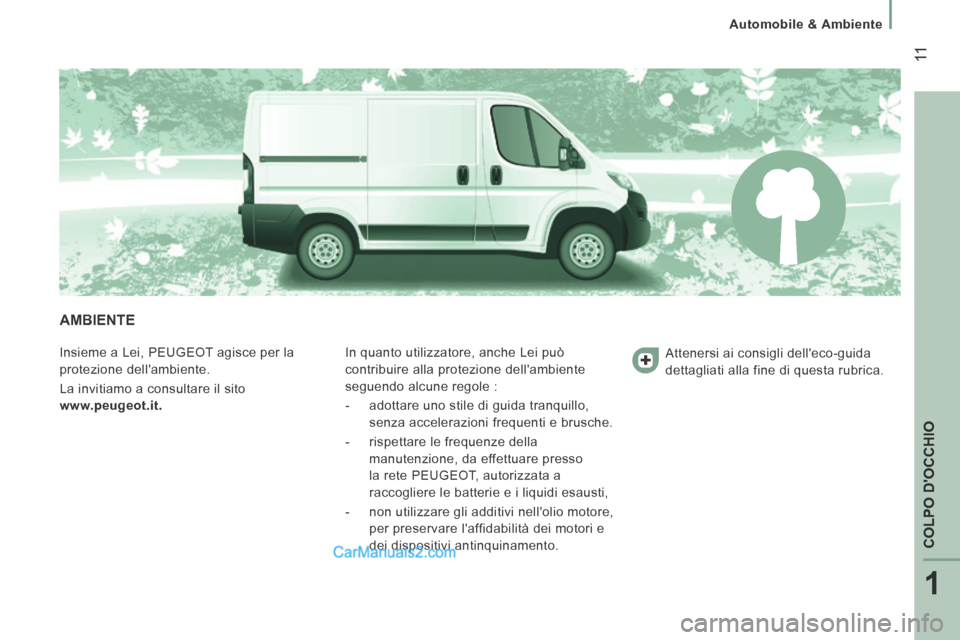 Peugeot Boxer 2014  Manuale del proprietario (in Italian) 1
COLPO DOCCHIO
 11
   Automobile  &  Ambiente   
 AMBIENTE 
  Insieme a Lei, PEUGEOT agisce per la 
protezione dellambiente. 
 La invitiamo a consultare il sito
www.peugeot.it.  In quanto utilizzat