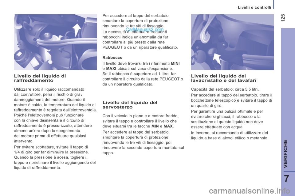 Peugeot Boxer 2014 Manuale del proprietario (in Italian) Livelli e controlli
125
7
VERIFICHE
Livello del liquido di raffreddamento
Utilizzare solo il liquido raccomandato
dal costruttore, pena il rischio di gravi
danneggiamenti del motore. Qu Peugeot Boxer 2014 Manuale del proprietario (in Italian) Livelli e controlli
125
7
VERIFICHE
Livello del liquido di raffreddamento
Utilizzare solo il liquido raccomandato
dal costruttore, pena il rischio di gravi
danneggiamenti del motore. Qu