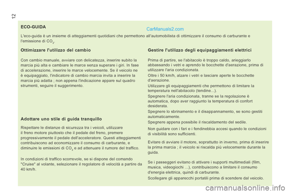 Peugeot Boxer 2014  Manuale del proprietario (in Italian)  12
                                 ECO-GUIDA 
  Ottimizzare lutilizzo del cambio 
  Con cambio manuale, avviare con delicatezza, inserire subito la 
marcia più alta e cambiare le marce senza super