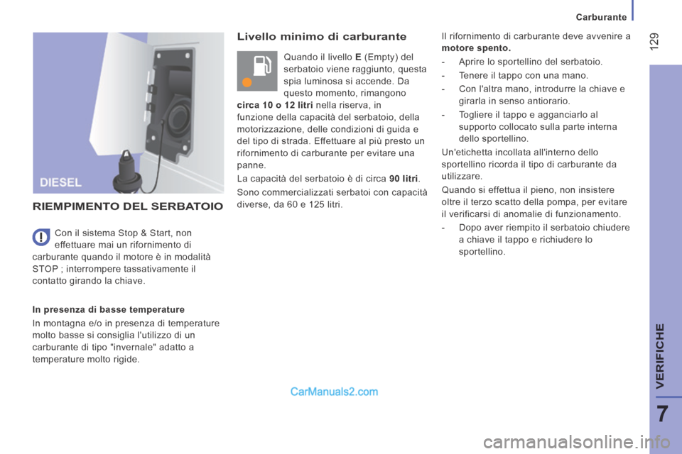 Peugeot Boxer 2014 Manuale del proprietario (in Italian) Carburante
129
7
VERIFICHE
Livello minimo di carburante
Quando il livello E (Empty) del
serbatoio viene raggiunto, questa
spia luminosa si accende. Da
questo momento, rimangono
circ Peugeot Boxer 2014 Manuale del proprietario (in Italian) Carburante
129
7
VERIFICHE
Livello minimo di carburante
Quando il livello E (Empty) del
serbatoio viene raggiunto, questa
spia luminosa si accende. Da
questo momento, rimangono
circ