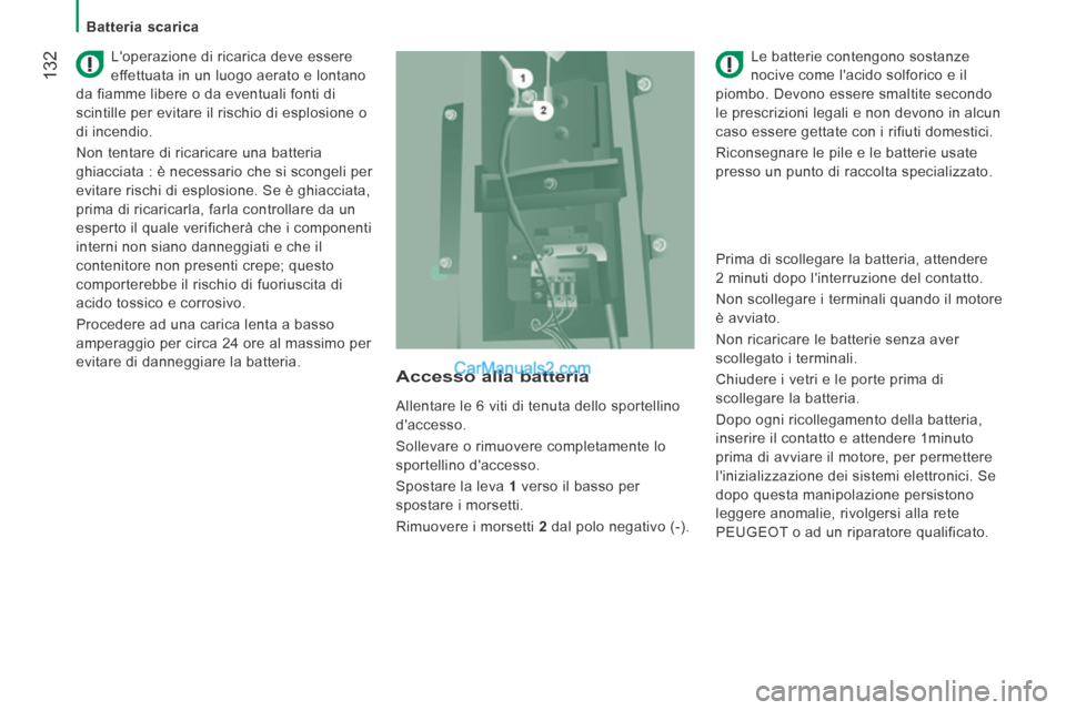Peugeot Boxer 2014 Manuale del proprietario (in Italian) 132
Batteria scarica
Loperazione di ricarica deve essere
effettuata in un luogo aerato e lontano
da fiamme libere o da eventuali fonti di
scintille per evitare il rischio di esplosione o Peugeot Boxer 2014 Manuale del proprietario (in Italian) 132
Batteria scarica
Loperazione di ricarica deve essere
effettuata in un luogo aerato e lontano
da fiamme libere o da eventuali fonti di
scintille per evitare il rischio di esplosione o