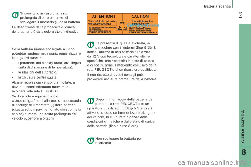 Peugeot Boxer 2014 Manuale del proprietario (in Italian) 133
GUIDA RAPIDA
8
Batteria scarica
La presenza di questa etichetta, in
particolare con il sistema Stop & Start,
indica lutilizzo di una batteria al piombo
da 12 V con tecnologi Peugeot Boxer 2014 Manuale del proprietario (in Italian) 133
GUIDA RAPIDA
8
Batteria scarica
La presenza di questa etichetta, in
particolare con il sistema Stop & Start,
indica lutilizzo di una batteria al piombo
da 12 V con tecnologi