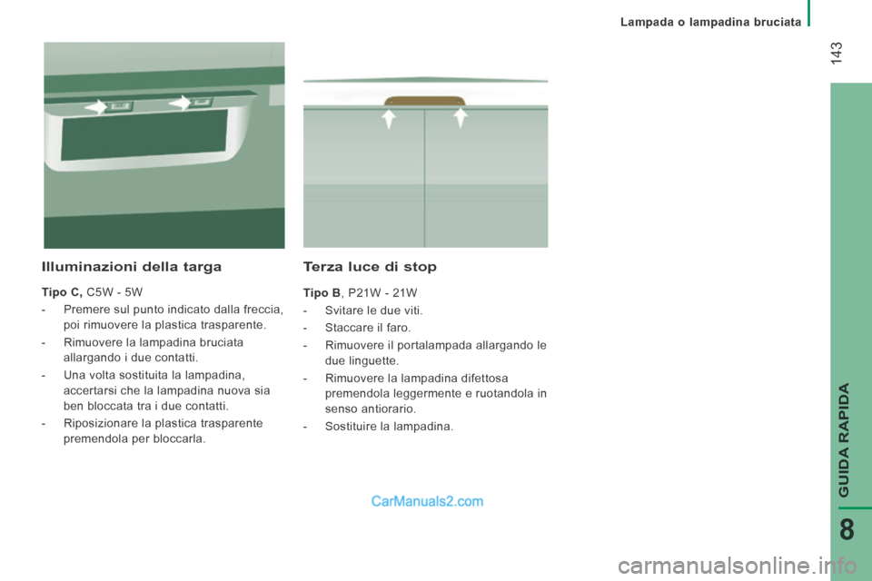 Peugeot Boxer 2014 Manuale del proprietario (in Italian) Lampada o lampadina bruciata
143
GUIDA RAPIDA
8
Terza luce di stop
Tipo B , P21W - 21W
- Svitare le due viti.
- Staccare il faro.
- Rimuovere il portalampada allarg Peugeot Boxer 2014 Manuale del proprietario (in Italian) Lampada o lampadina bruciata
143
GUIDA RAPIDA
8
Terza luce di stop
Tipo B , P21W - 21W
- Svitare le due viti.
- Staccare il faro.
- Rimuovere il portalampada allarg