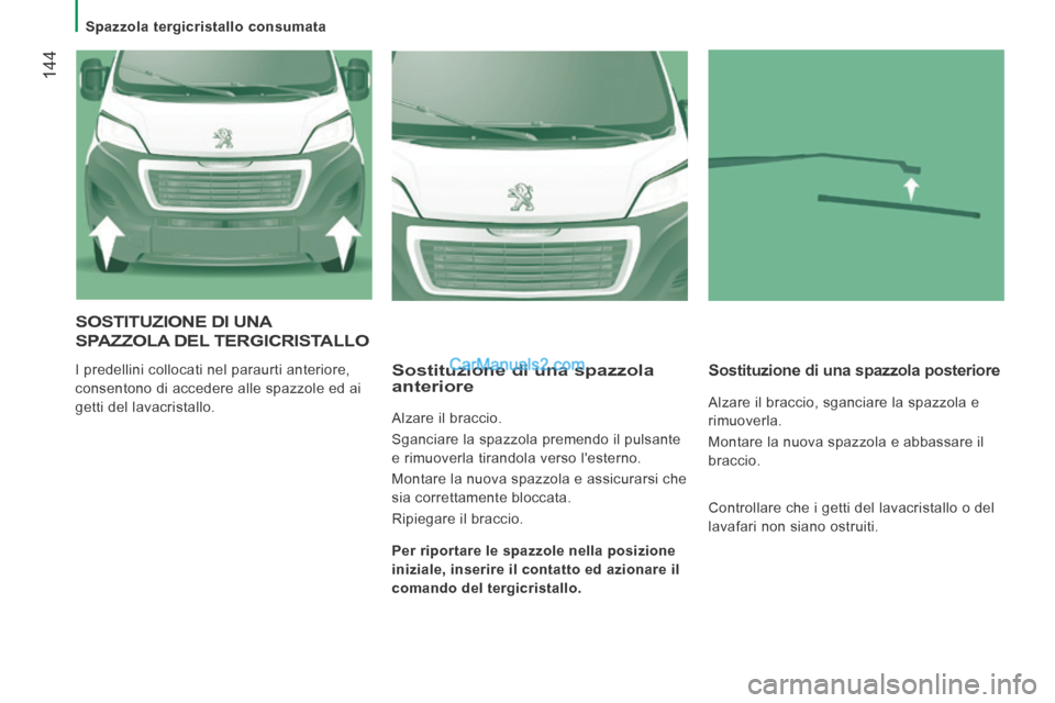 Peugeot Boxer 2014 Manuale del proprietario (in Italian) Spazzola tergicristallo consumata
144
SOSTITUZIONE DI UNA
SPAZZOLA DEL TERGICRISTALLO
I predellini collocati nel paraurti anteriore,
consentono di accedere alle spazzole ed ai
getti del Peugeot Boxer 2014 Manuale del proprietario (in Italian) Spazzola tergicristallo consumata
144
SOSTITUZIONE DI UNA
SPAZZOLA DEL TERGICRISTALLO
I predellini collocati nel paraurti anteriore,
consentono di accedere alle spazzole ed ai
getti del