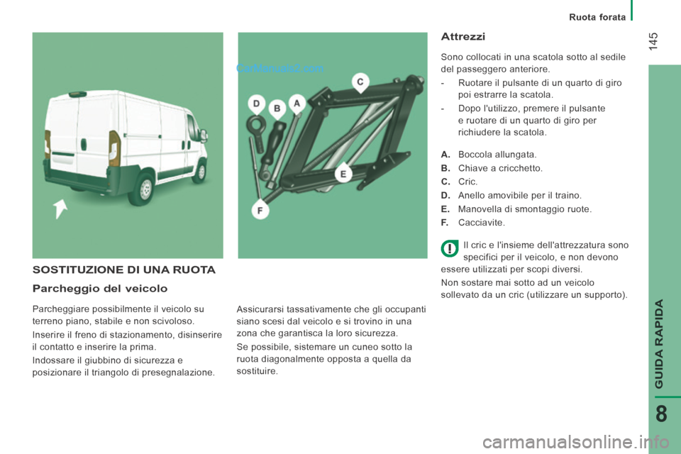 Peugeot Boxer 2014 Manuale del proprietario (in Italian) Ruota forata
145
GUIDA RAPIDA
8
Parcheggio del veicolo
Parcheggiare possibilmente il veicolo su
terreno piano, stabile e non scivoloso.
Inserire il freno di stazionamento, disinserire Peugeot Boxer 2014 Manuale del proprietario (in Italian) Ruota forata
145
GUIDA RAPIDA
8
Parcheggio del veicolo
Parcheggiare possibilmente il veicolo su
terreno piano, stabile e non scivoloso.
Inserire il freno di stazionamento, disinserire