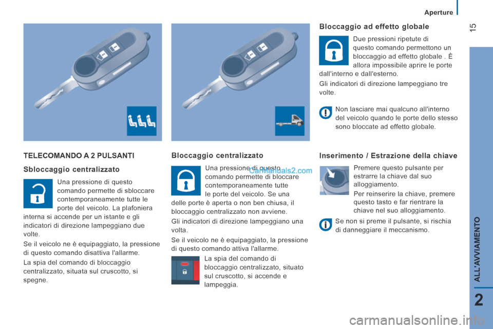 Peugeot Boxer 2014 Manuale del proprietario (in Italian) 15
2
ALLAVVIAMENTO
Aperture
TELECOMANDO A 2 PULSANTI
Sbloccaggio centralizzato
Una pressione di questo
comando permette di sbloccare
contemporaneamente tutte le
porte del veicolo. La Peugeot Boxer 2014 Manuale del proprietario (in Italian) 15
2
ALLAVVIAMENTO
Aperture
TELECOMANDO A 2 PULSANTI
Sbloccaggio centralizzato
Una pressione di questo
comando permette di sbloccare
contemporaneamente tutte le
porte del veicolo. La