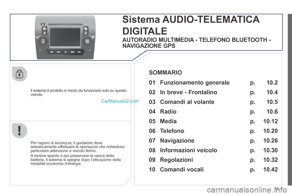 Peugeot Boxer 2014 Manuale del proprietario (in Italian) 10.1
ll sistema è protetto in modo da funzionare solo su questo veicolo.
Sistema AUDIO-TELEMATICA
DIGITALE
Per ragioni di sicurezza, il guidatore deve tassativamente effettuare le operazioni c Peugeot Boxer 2014 Manuale del proprietario (in Italian) 10.1
ll sistema è protetto in modo da funzionare solo su questo veicolo.
Sistema AUDIO-TELEMATICA
DIGITALE
Per ragioni di sicurezza, il guidatore deve tassativamente effettuare le operazioni c