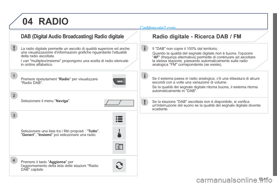Peugeot Boxer 2014 Manuale del proprietario (in Italian) 04
10.11
RADIO
Se il sistema passa in radio analogica, cè una sfasatura di alcuni secondi con a volte una variazione di volume.
Se la qualità del segnale digitale ritorna buona, il sistema ri Peugeot Boxer 2014 Manuale del proprietario (in Italian) 04
10.11
RADIO
Se il sistema passa in radio analogica, cè una sfasatura di alcuni secondi con a volte una variazione di volume.
Se la qualità del segnale digitale ritorna buona, il sistema ri