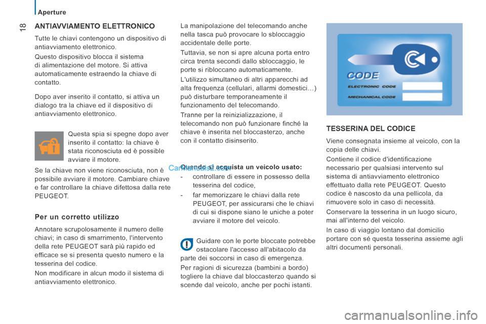 Peugeot Boxer 2014  Manuale del proprietario (in Italian) 18
   Aperture   
 ANTIAVVIAMENTO  ELETTRONICO 
 Tutte le chiavi contengono un dispositivo di 
antiavviamento elettronico. 
 Questo dispositivo blocca il sistema 
di alimentazione del motore. Si attiv