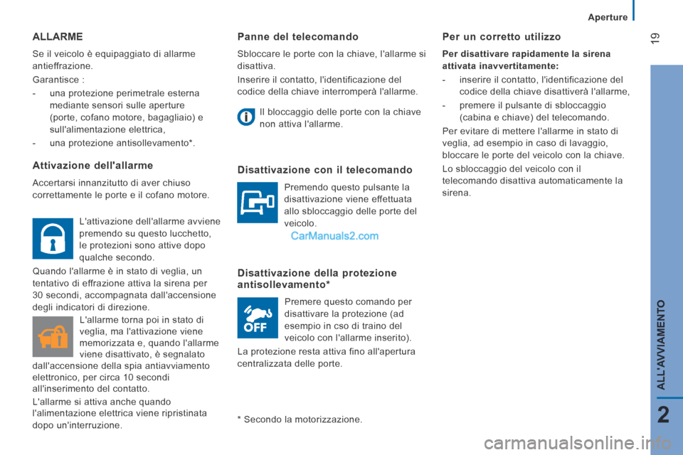 Peugeot Boxer 2014  Manuale del proprietario (in Italian) 19
2
ALLAVVIAMENTO
   Aperture   
  Panne  del  telecomando 
 Sbloccare le porte con la chiave, lallarme si 
disattiva. 
 Inserire il contatto, lidentificazione del 
codice della chiave interromper