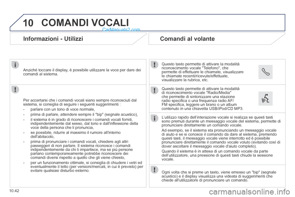 Peugeot Boxer 2014 Manuale del proprietario (in Italian) 10
10.42
COMANDI VOCALI
Informazioni - Utilizzi
Per accertarsi che i comandi vocali siano sempre riconosciuti dal sistema, si consiglia di seguire i seguenti suggerimenti :
- parla Peugeot Boxer 2014 Manuale del proprietario (in Italian) 10
10.42
COMANDI VOCALI
Informazioni - Utilizzi
Per accertarsi che i comandi vocali siano sempre riconosciuti dal sistema, si consiglia di seguire i seguenti suggerimenti :
- parla
