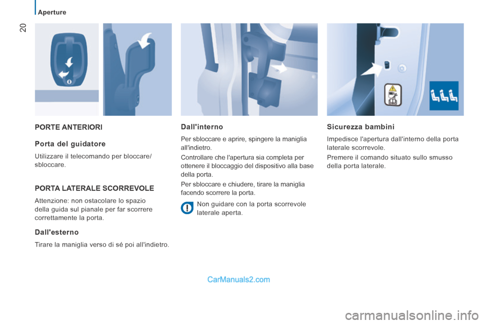 Peugeot Boxer 2014  Manuale del proprietario (in Italian) 20
   Aperture   
 PORTE  ANTERIORI   Sicurezza  bambini 
 Impedisce lapertura dallinterno della porta 
laterale scorrevole. 
 Premere il comando situato sullo smusso 
della porta laterale.    Porta