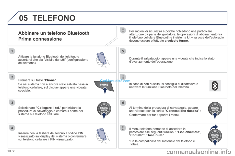 Peugeot Boxer 2014  Manuale del proprietario (in Italian) 05
10.58
 TELEFONO 
            Abbinare  un  telefono  Bluetooth  
Prima connessione 
  Per ragioni di sicurezza e poiché richiedono una particolare attenzione da parte del guidatore, le operazioni 