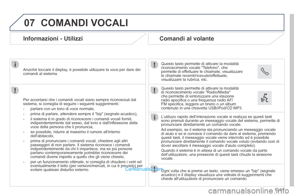 Peugeot Boxer 2014 Manuale del proprietario (in Italian) 07
10.61
COMANDI VOCALI
Informazioni - Utilizzi
Per accertarsi che i comandi vocali siano sempre riconosciuti dal sistema, si consiglia di seguire i seguenti suggerimenti :
- parla Peugeot Boxer 2014 Manuale del proprietario (in Italian) 07
10.61
COMANDI VOCALI
Informazioni - Utilizzi
Per accertarsi che i comandi vocali siano sempre riconosciuti dal sistema, si consiglia di seguire i seguenti suggerimenti :
- parla