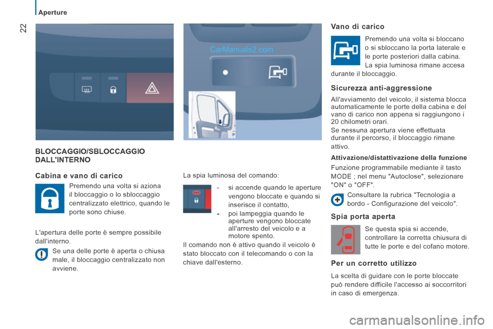 Peugeot Boxer 2014  Manuale del proprietario (in Italian) 22
   Aperture   
   BLOCCAGGIO/SBLOCCAGGIO DALLINTERNO 
  Spia  porta  aperta 
 Se questa spia si accende, 
controllare la corretta chiusura di 
tutte le porte e del cofano motore.  
  Per un corret