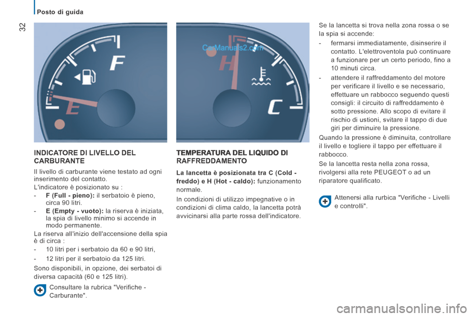 Peugeot Boxer 2014  Manuale del proprietario (in Italian)    Posto  di  guida   
32
 INDICATORE DI LIVELLO DEL CARBURANTE 
 Il livello di carburante viene testato ad ogni 
inserimento del contatto. 
 Lindicatore è posizionato su : 
   -    F (Full - pieno)